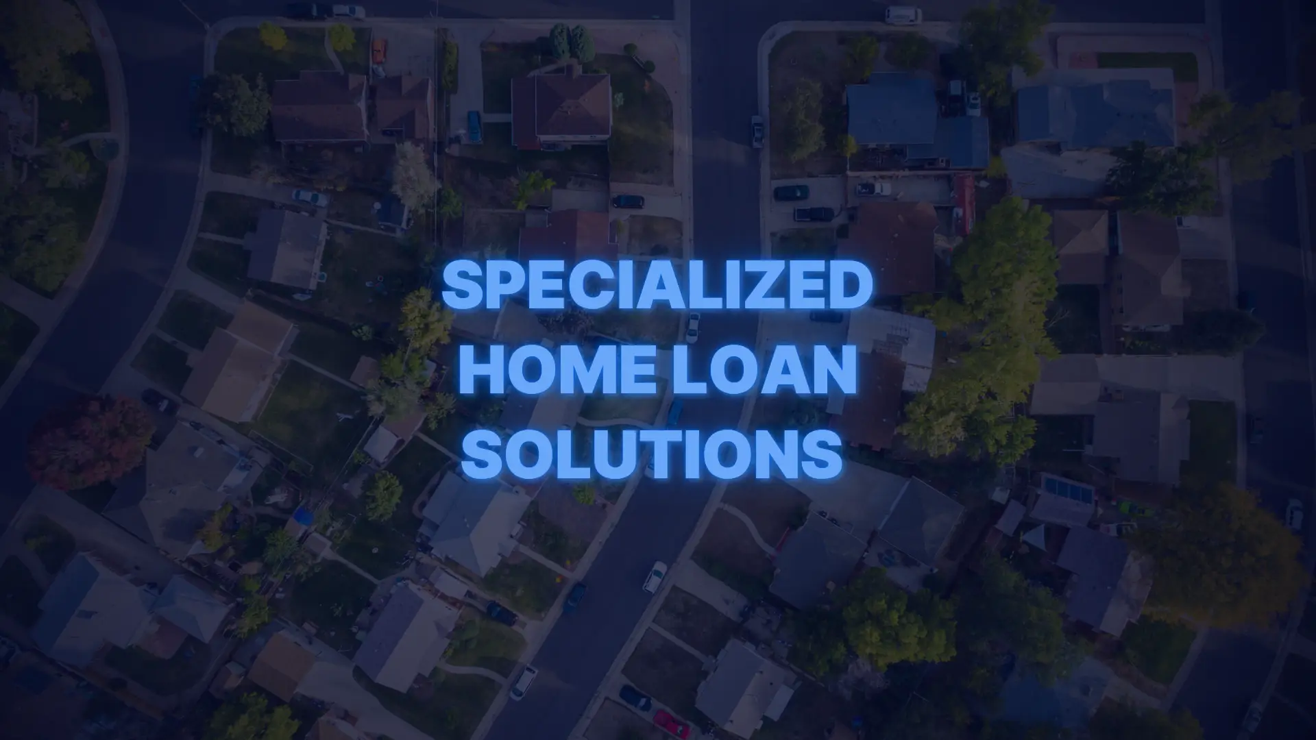Aerial view of residential neighborhood with text promoting specialized home loan solutions.